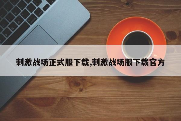 刺激战场正式服下载,刺激战场服下载官方