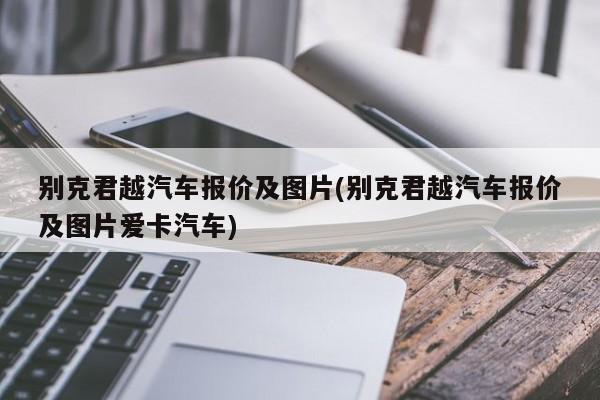 别克君越汽车报价及图片(别克君越汽车报价及图片爱卡汽车)