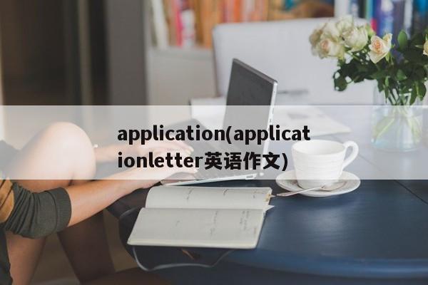 application(applicationletter英语作文)