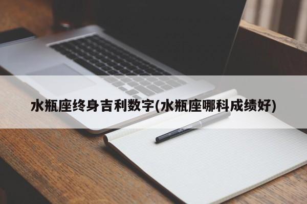 水瓶座终身吉利数字(水瓶座哪科成绩好)