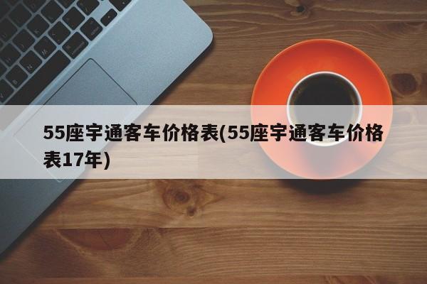 55座宇通客车价格表(55座宇通客车价格表17年)