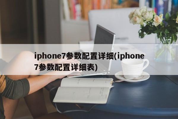 iphone7参数配置详细(iphone7参数配置详细表)