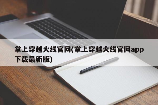 掌上穿越火线官网(掌上穿越火线官网app下载最新版)