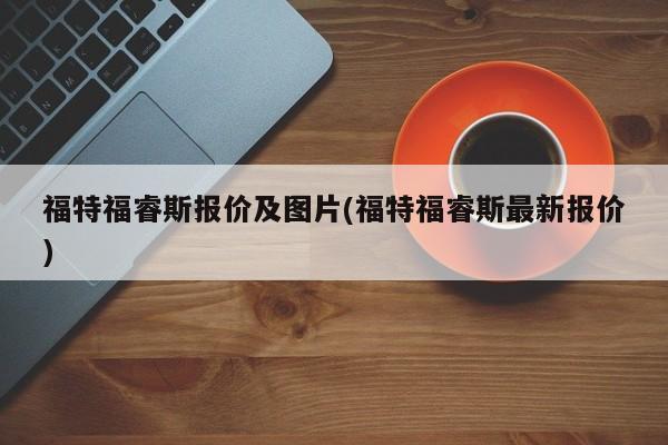 福特福睿斯报价及图片(福特福睿斯最新报价)