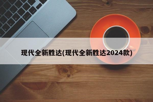 现代全新胜达(现代全新胜达2024款)